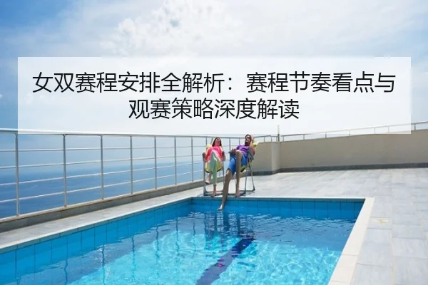 女双赛程安排全解析：赛程节奏看点与观赛策略深度解读